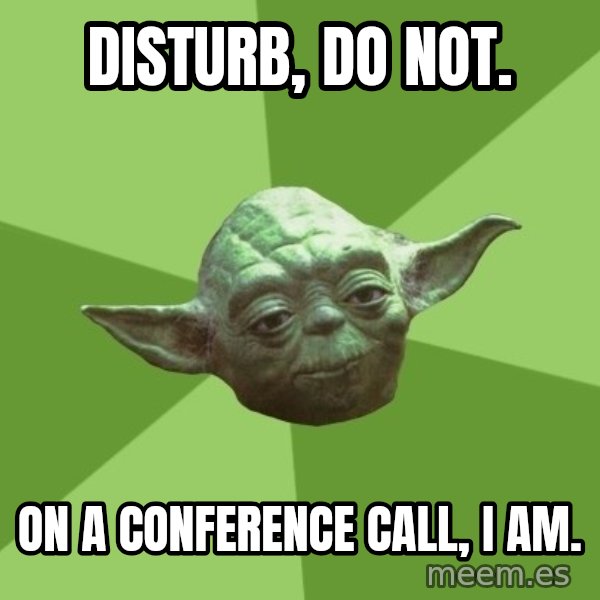 Advice Yoda Gives meme: Disturb, do not. / On a conference call, I am.