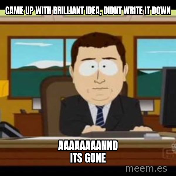 south park aand it's gone meme: Came up with brilliant idea, didnt write it down / aaaaaaaannd its gone