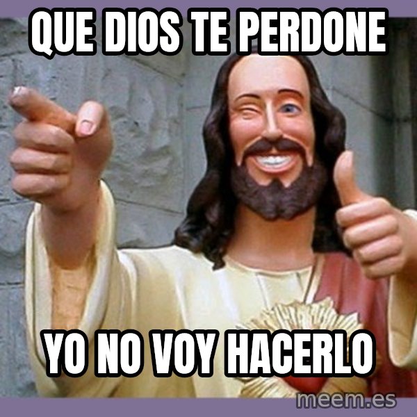 buddy jesus meme: Que dios te perdone / Yo no voy hacerlo