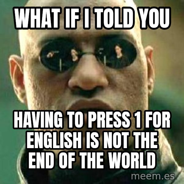 What if I told you / Matrix Morpheus meme: What if I told you / Having to press 1 for English is not the end of the world