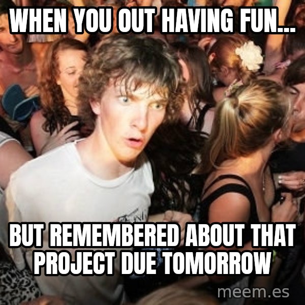 Sudden Realization Ralph meme: When you out having fun... / but remembered about that project due tomorrow