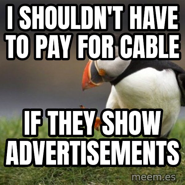 Unpopular Opinion Puffin meme: I shouldn't have to pay for cable / If they show advertisements
