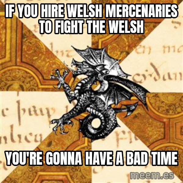History Major Heraldic Beast meme: If you hire welsh mercenaries to fight the welsh / You're gonna have a bad time