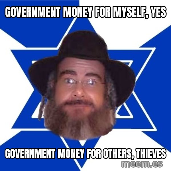 Advice Jew meme: Government money for myself, yes / Government money for others, thieves