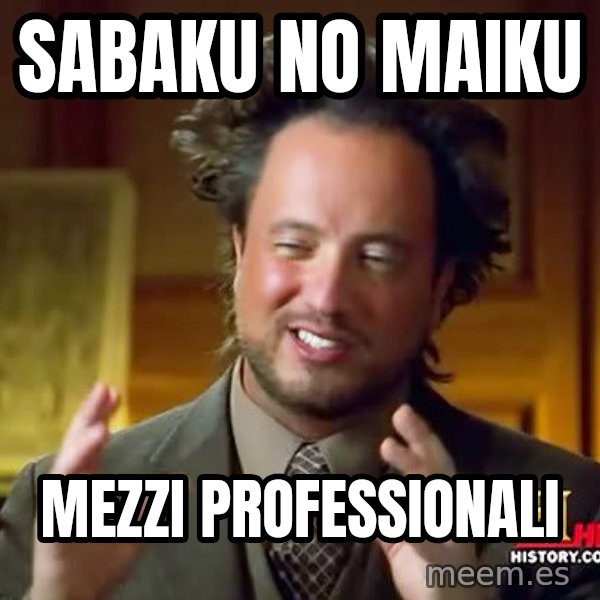Ancient Aliens meme: SABAKU NO MAIKU / MEZZI PROFESSIONALI