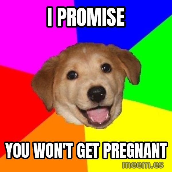 Advice Dog meme: i promise / you won't get pregnant