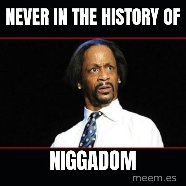 katt williams shocked meme: Never in the history of / NIGGADOM