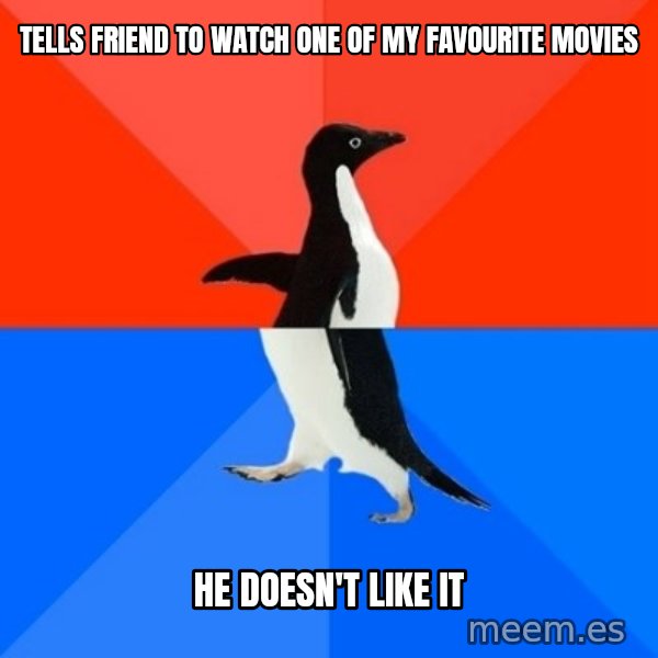 Socially Awesome Awkward Penguin meme: Tells friend to watch one of my favourite movies / He doesn't like it