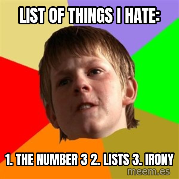 Angry School Boy meme: List of things I hate: / 1. The number 3         2. Lists 3. Irony