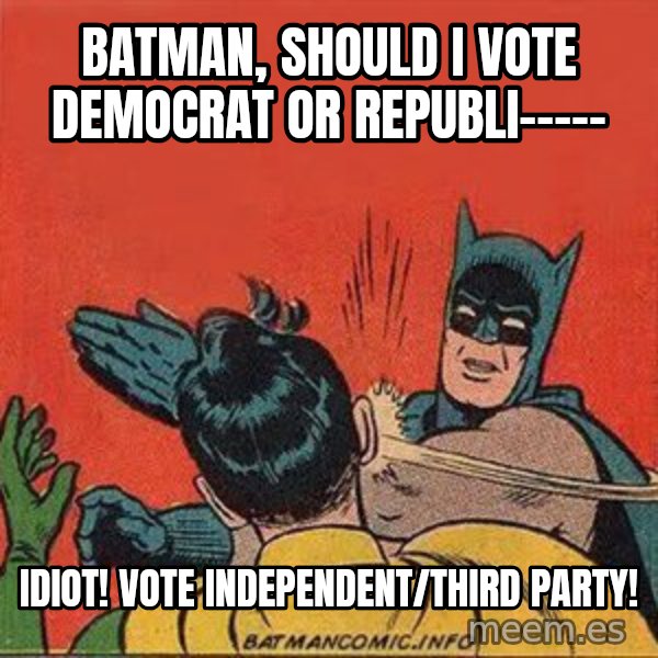 batman slap robin meme: Batman, should I vote Democrat or Republi----- / IDIOT! Vote independent/third party!
