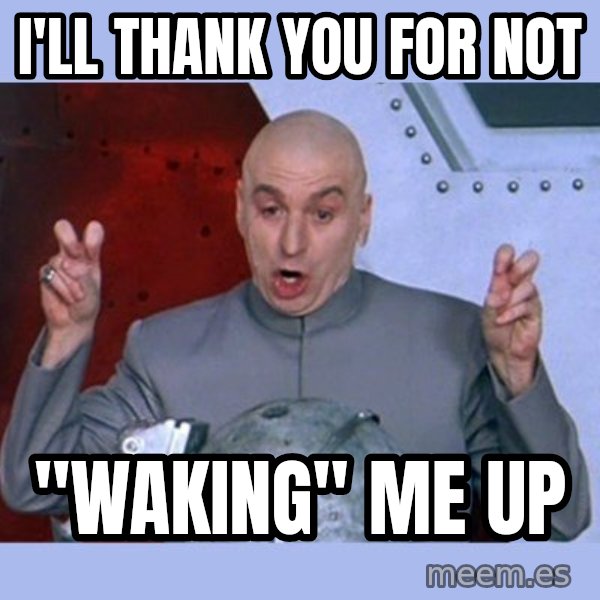 Dr Evil meme meme: I'll thank you for not / "waking" me up
