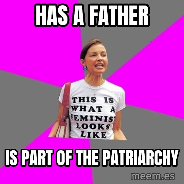 Feminist Cunt meme: has a father / is part of the patriarchy