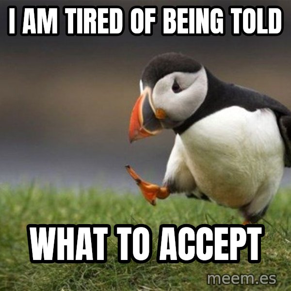 Unpopular Opinion Puffin meme: i am tired of being told / what to accept