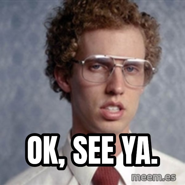 Napoleon Dynamite meme: Ok, see ya.