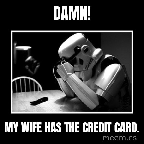 Sad Trooper meme: Damn! / My wife has the credit card.
