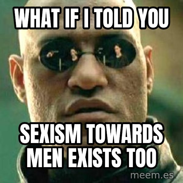What If I Told You meme: What if I told you / Sexism towards men exists too