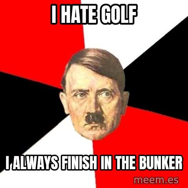 Advice Hitler meme: i hate golf / i always finish in the bunker