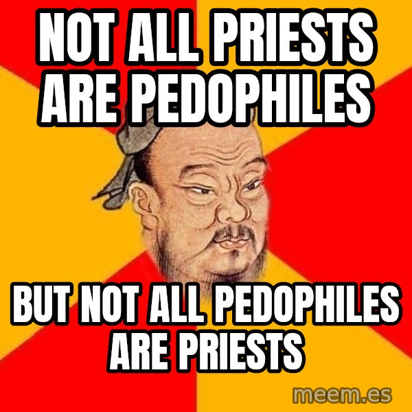 Wise Confucius meme: Not all priests are pedophiles / But not all pedophiles are priests