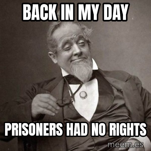 1889 [10] guy meme: Back in my day / Prisoners had no rights