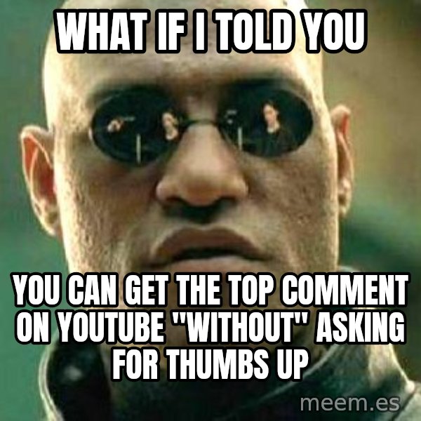 What if I told you / Matrix Morpheus meme: What if I told you / You can get the top comment on youtube "without" asking for thumbs up