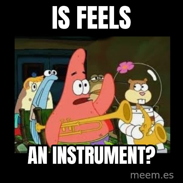 Patrick Star Instrument meme: Is feels / An instrument?