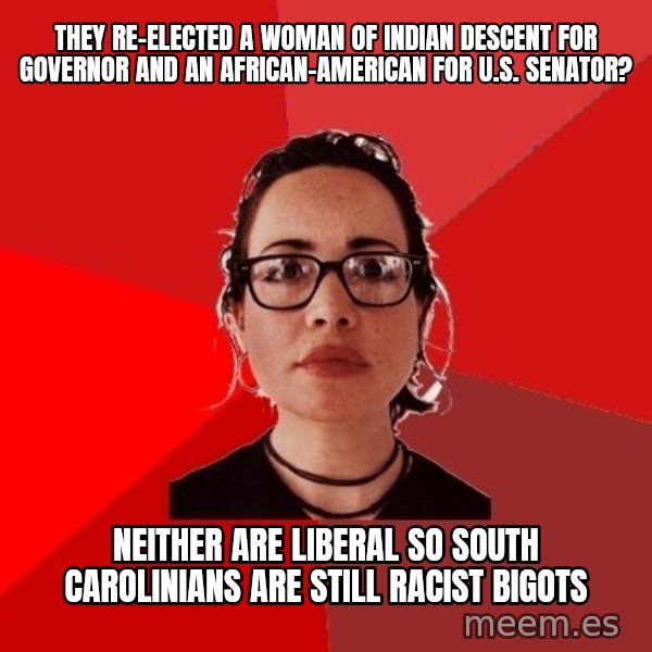 Liberal Douche Garofalo meme: they re-elected a woman of indian descent for governor and an african-american for u.s. senator? / neither are liberal so south carolinians are still racist bigots
