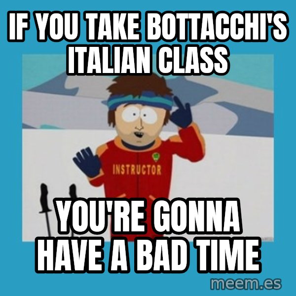 you're gonna have a bad time guy meme: If you take Bottacchi's Italian class / You're gonna have a bad time