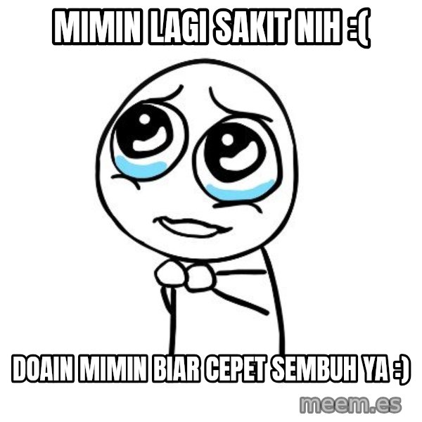 pleaseguy  meme: Mimin lagi sakit nih :( / Doain mimin biar cepet sembuh ya :)