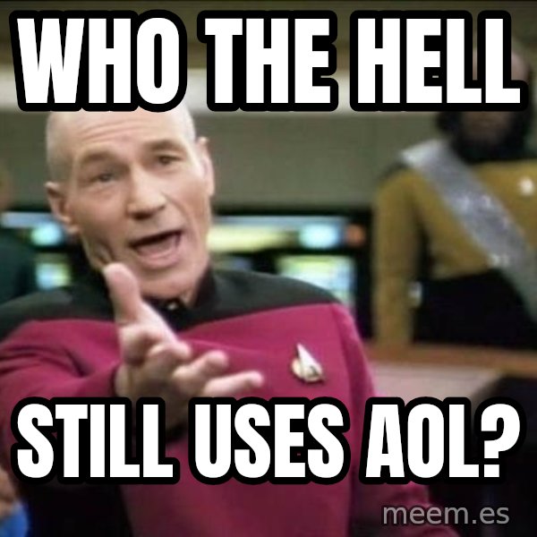 Why the fuck meme: Who the hell / still uses aol?