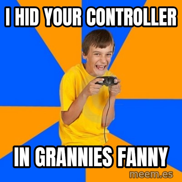 Annoying Gamer Kid meme: i hid your controller / in grannies fanny