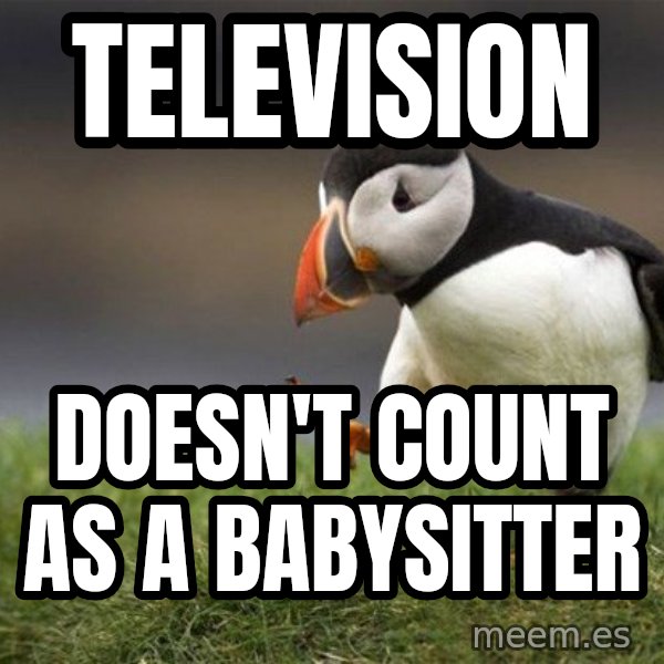 Unpopular Opinion Puffin meme: Television / Doesn't count as a babysitter