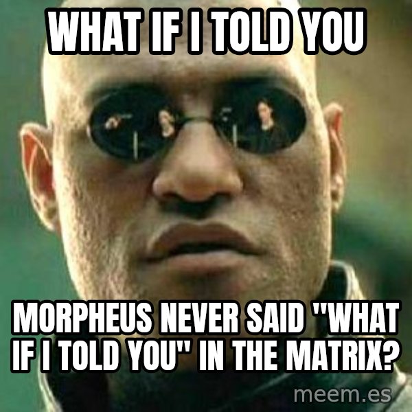 What If I Told You meme: What if I told you / Morpheus never said "what if I told you" in the Matrix?