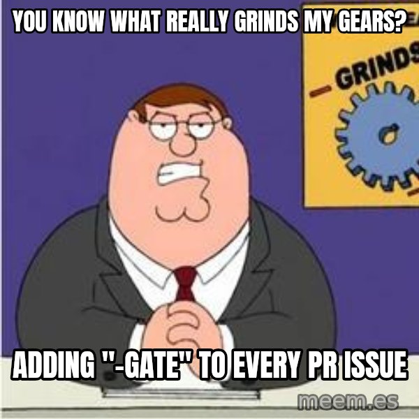 Grinds My Gears Peter Griffin meme: You know what really grinds my gears? / Adding "-gate" to every pr issue
