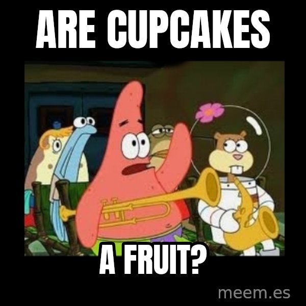 Patrick Star Instrument meme: Are cupcakes / A fruit?