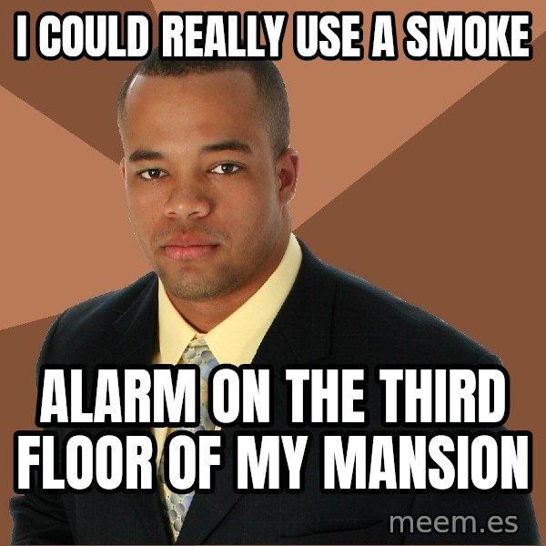 Successful Black Man meme: I COULD REALLY USE A SMOKE / ALARM ON THE THIRD FLOOR OF MY MANSION