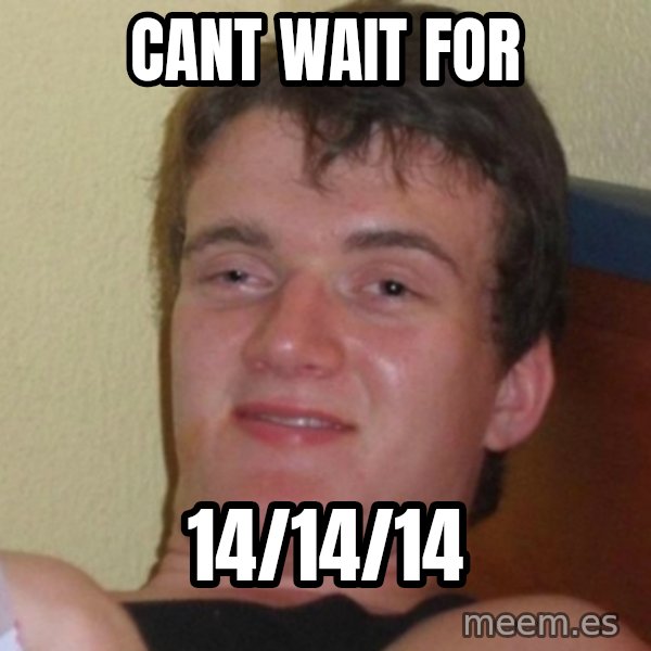 Really Stoned Guy meme: Cant wait for / 14/14/14