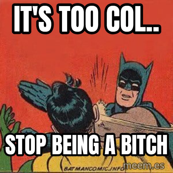 batman slap robin meme: It's too col.. / Stop being a bitch