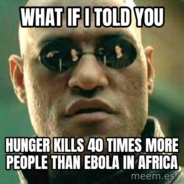 What if I told you / Matrix Morpheus meme: What if I Told you / Hunger kills 40 times more people than Ebola in africa