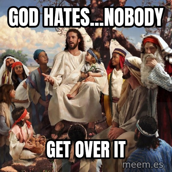 storytime jesus meme: god hates...nobody / get over it