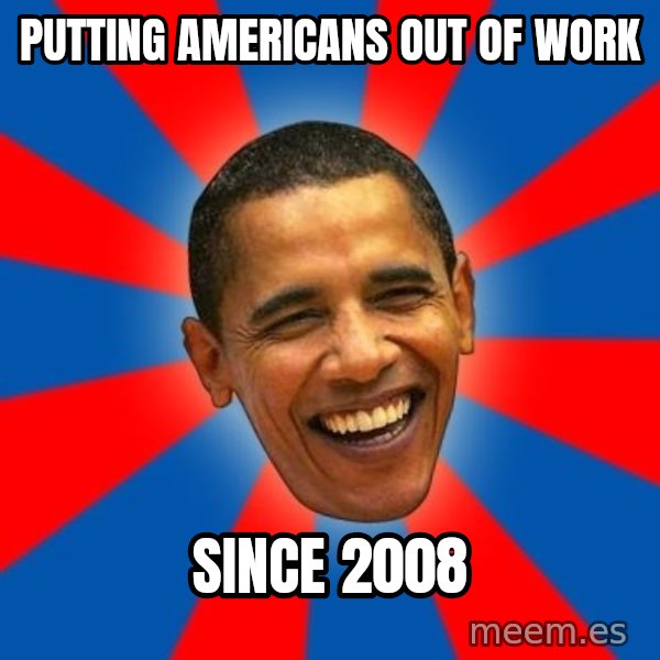 Obama meme: Putting Americans out of work / Since 2008