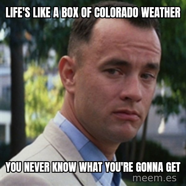forrest gump meme: Life's like a box of Colorado weather / You never know what you're gonna get