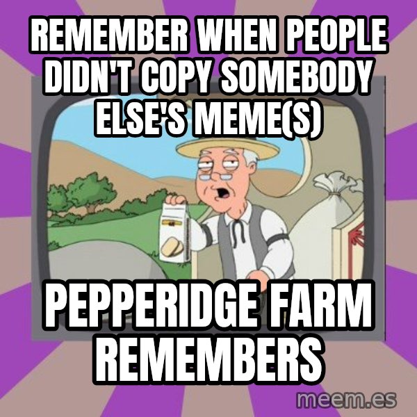 Pepperidge Farm Remembers FG meme: remember when people didn't copy somebody else's meme(s) / pepperidge farm remembers