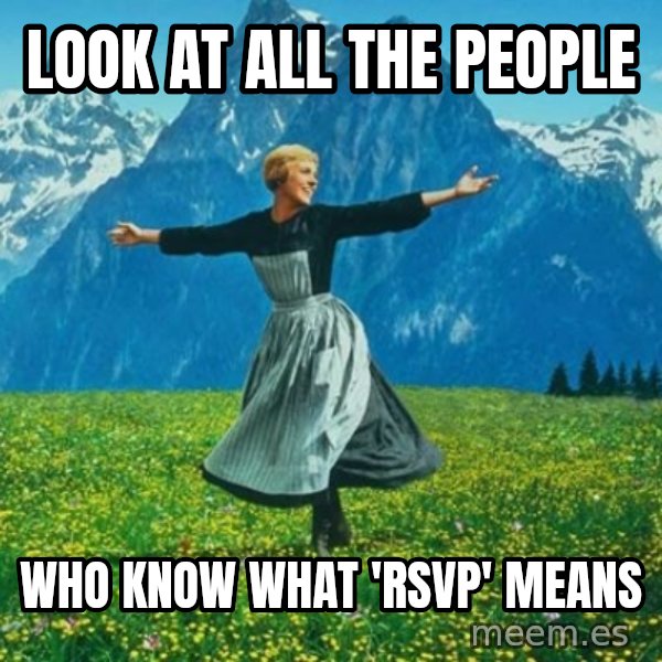 Look at All the Fucks I Give meme: look at all the people / who know what 'rsvp' means