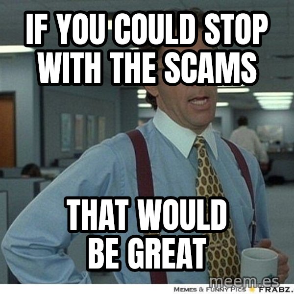 Yeah If You Could Just meme: If you could stop with the scams / that would be great