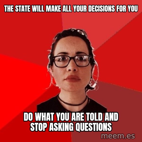 Liberal Douche Garofalo meme: the state will make all your decisions for you / do what you are told and stop asking questions