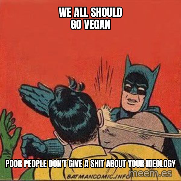 batman slap robin meme: we all should go vegan / poor people don't give a shit about your ideology