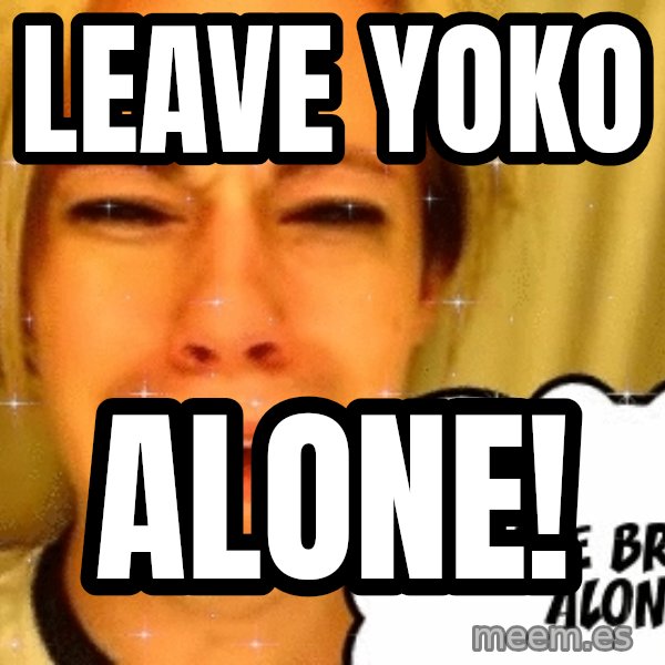 leave britney alone meme: leave yoko / alone!