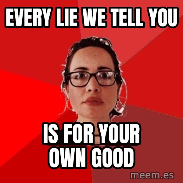 Liberal Douche Garofalo meme: every lie we tell you / is for your own good