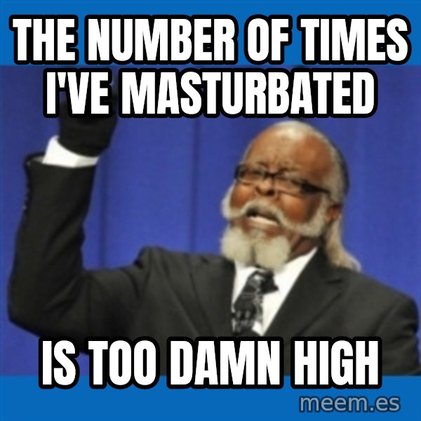 Rent Is Too Damn High meme: The number of times I've masturbated / is too damn high