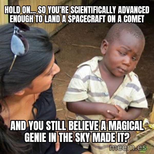 Skeptical 3rd World Kid meme: hold on... so you're scientifically advanced enough to land a spacecraft on a comet / and you still believe a magical genie in the sky made it?